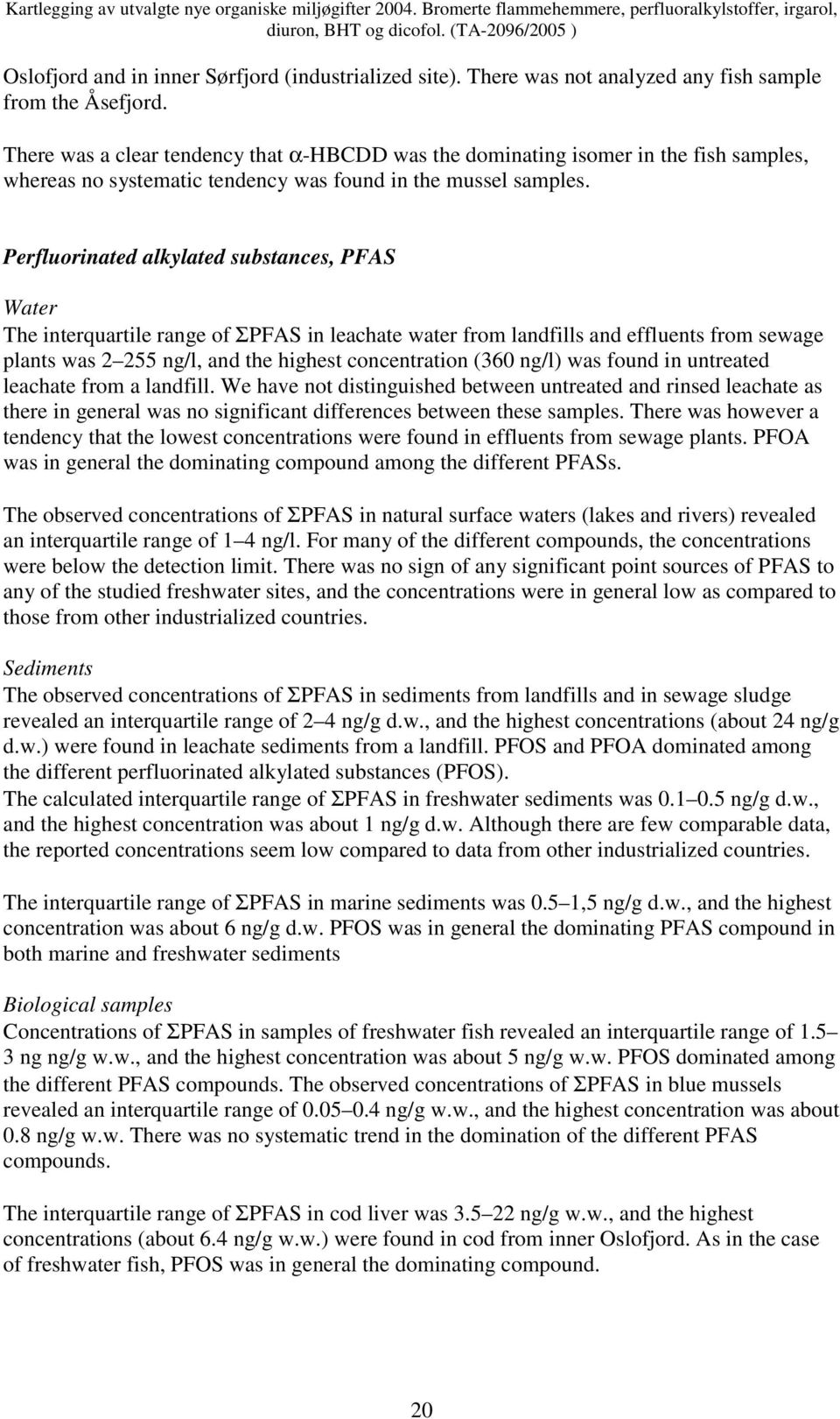 Perfluorinated alkylated substances, PFAS Water The interquartile range of ΣPFAS in leachate water from landfills and effluents from sewage plants was 2 255 ng/l, and the highest concentration (360