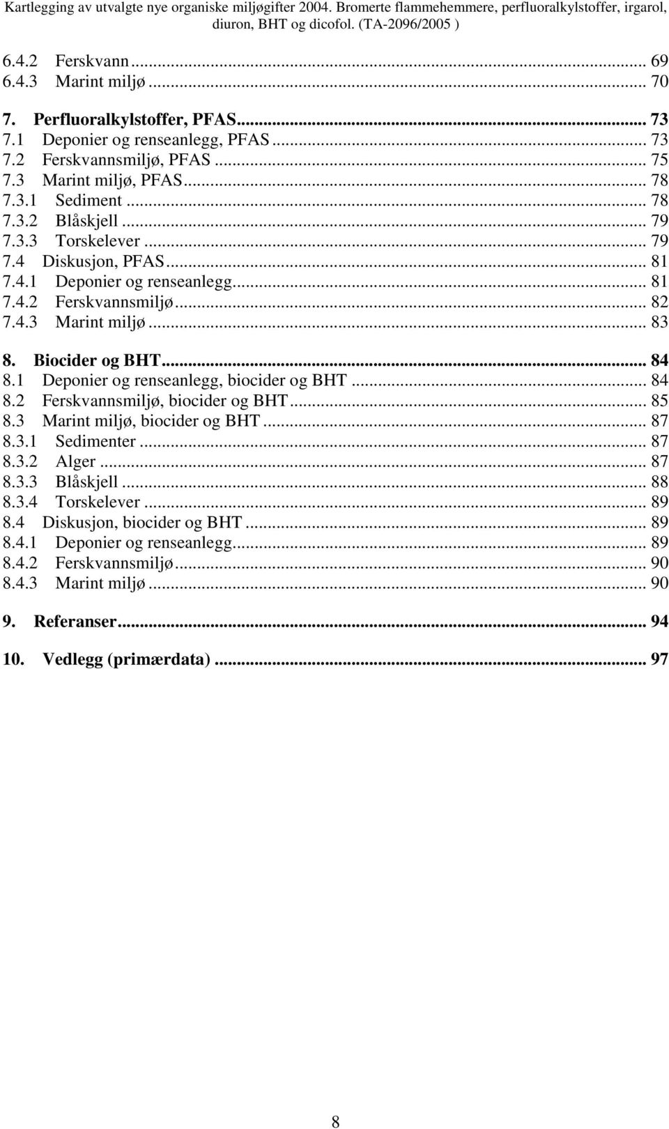 1 Deponier og renseanlegg, biocider og BHT... 84 8.2 Ferskvannsmiljø, biocider og BHT... 85 8.3 Marint miljø, biocider og BHT... 87 8.3.1 Sedimenter... 87 8.3.2 Alger... 87 8.3.3 Blåskjell... 88 8.