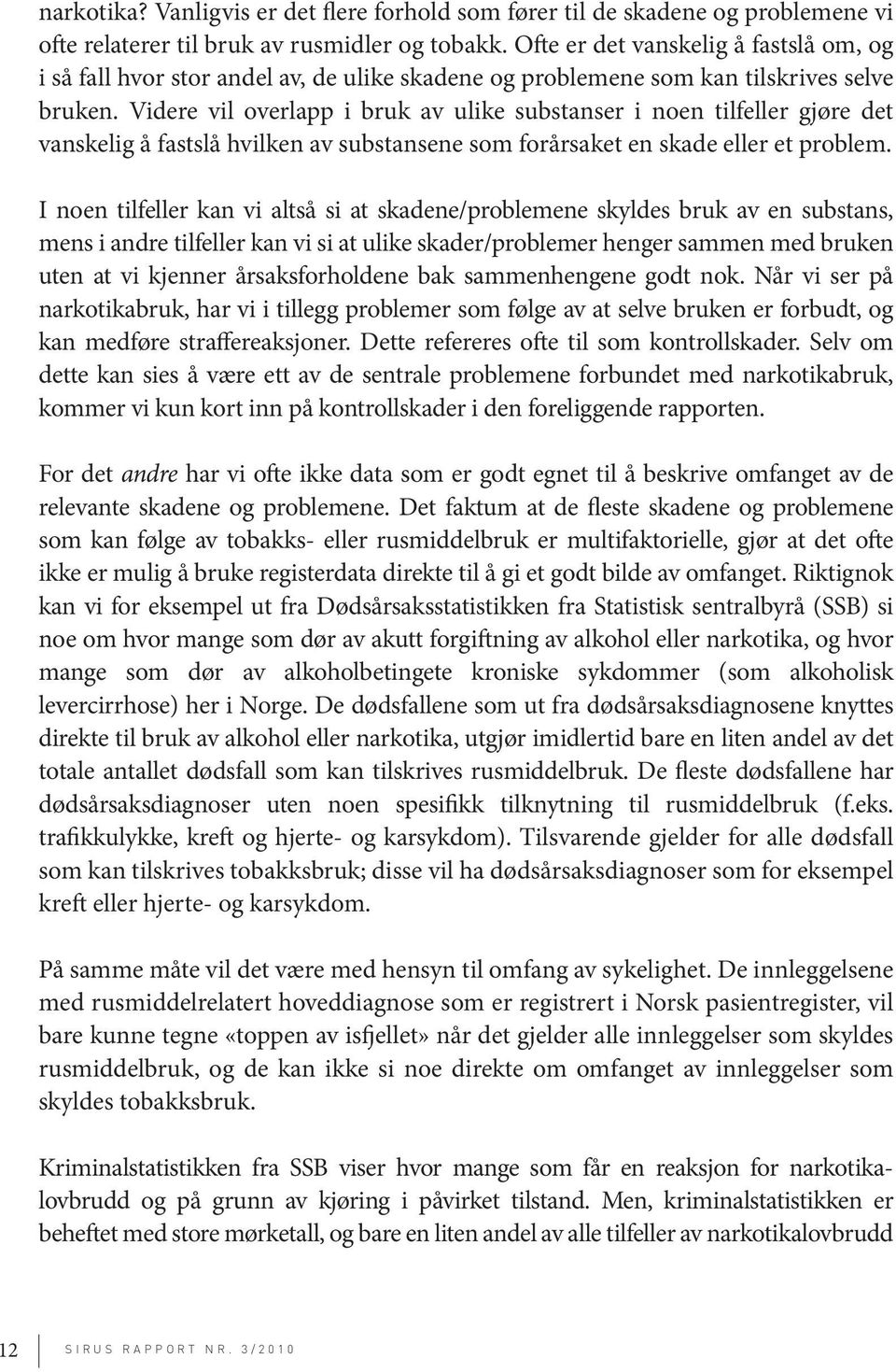 Videre vil overlapp i bruk av ulike substanser i noen tilfeller gjøre det vanskelig å fastslå hvilken av substansene som forårsaket en skade eller et problem.