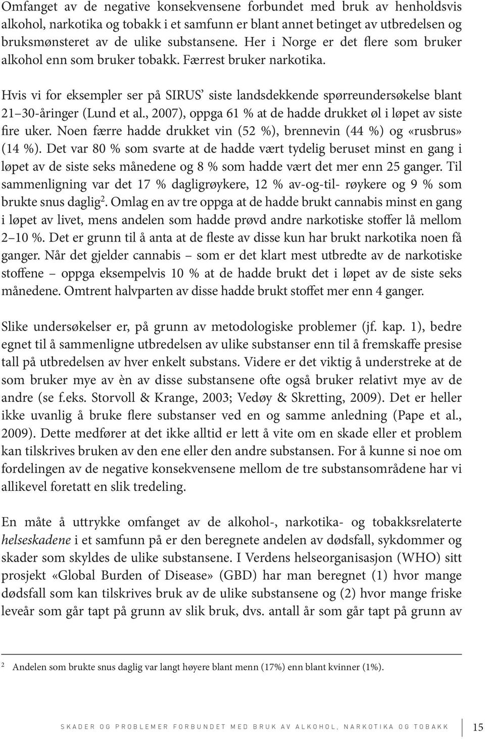 , 2007), oppga 61 % at de hadde drukket øl i løpet av siste fire uker. Noen færre hadde drukket vin (52 %), brennevin (44 %) og «rusbrus» (14 %).