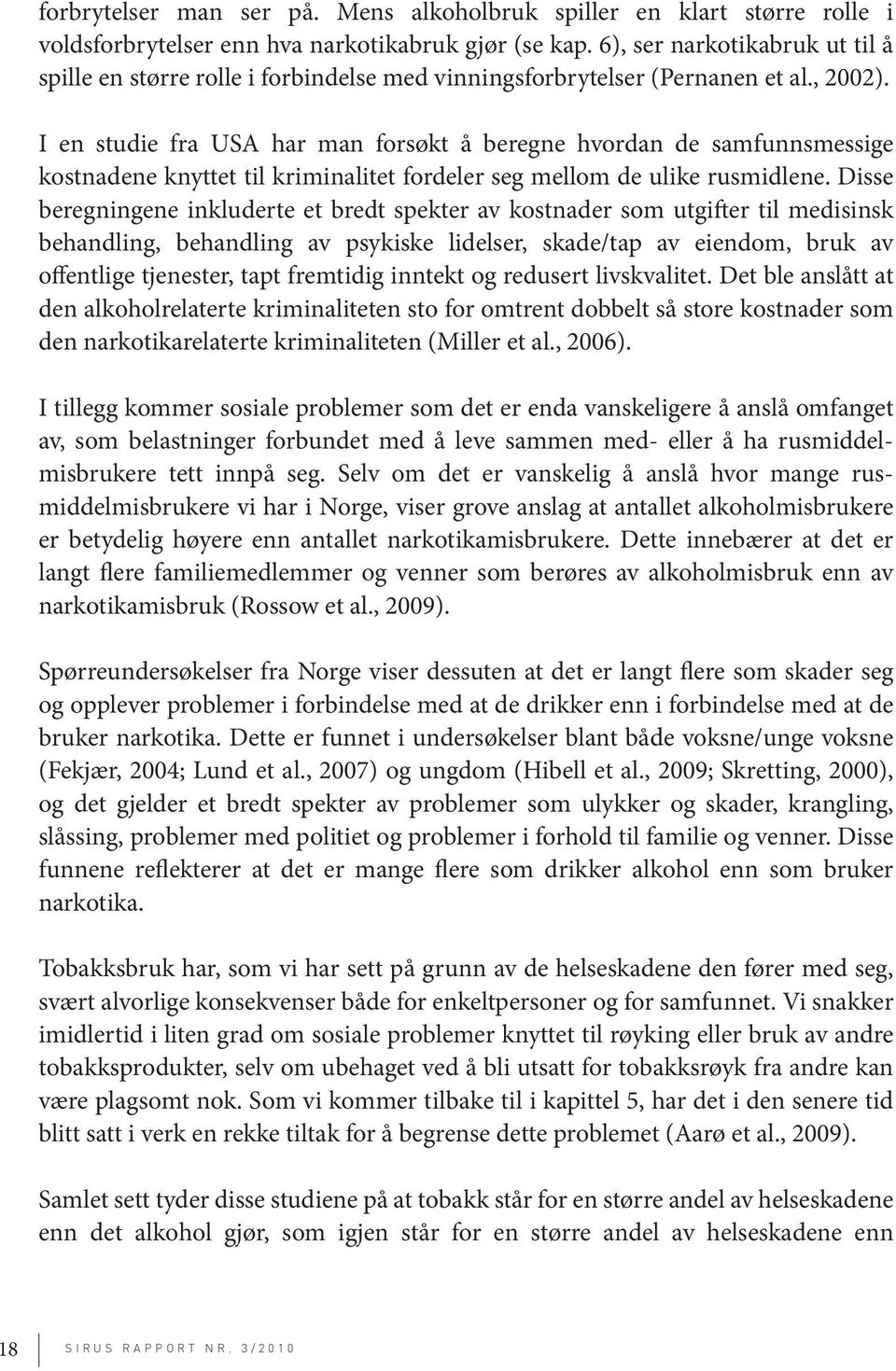 I en studie fra USA har man forsøkt å beregne hvordan de samfunnsmessige kostnadene knyttet til kriminalitet fordeler seg mellom de ulike rusmidlene.