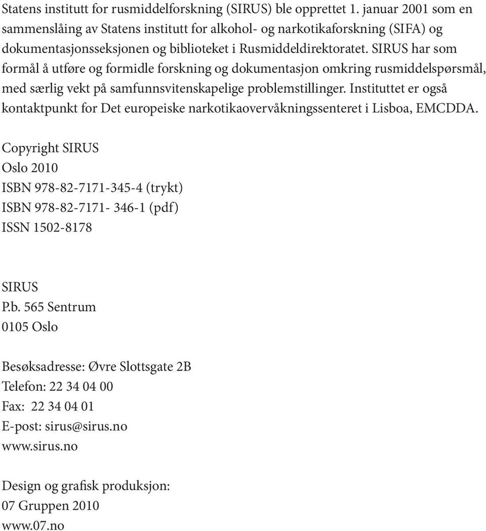 SIRUS har som formål å utføre og formidle forskning og dokumentasjon omkring rusmiddelspørsmål, med særlig vekt på samfunnsvitenskapelige problemstillinger.