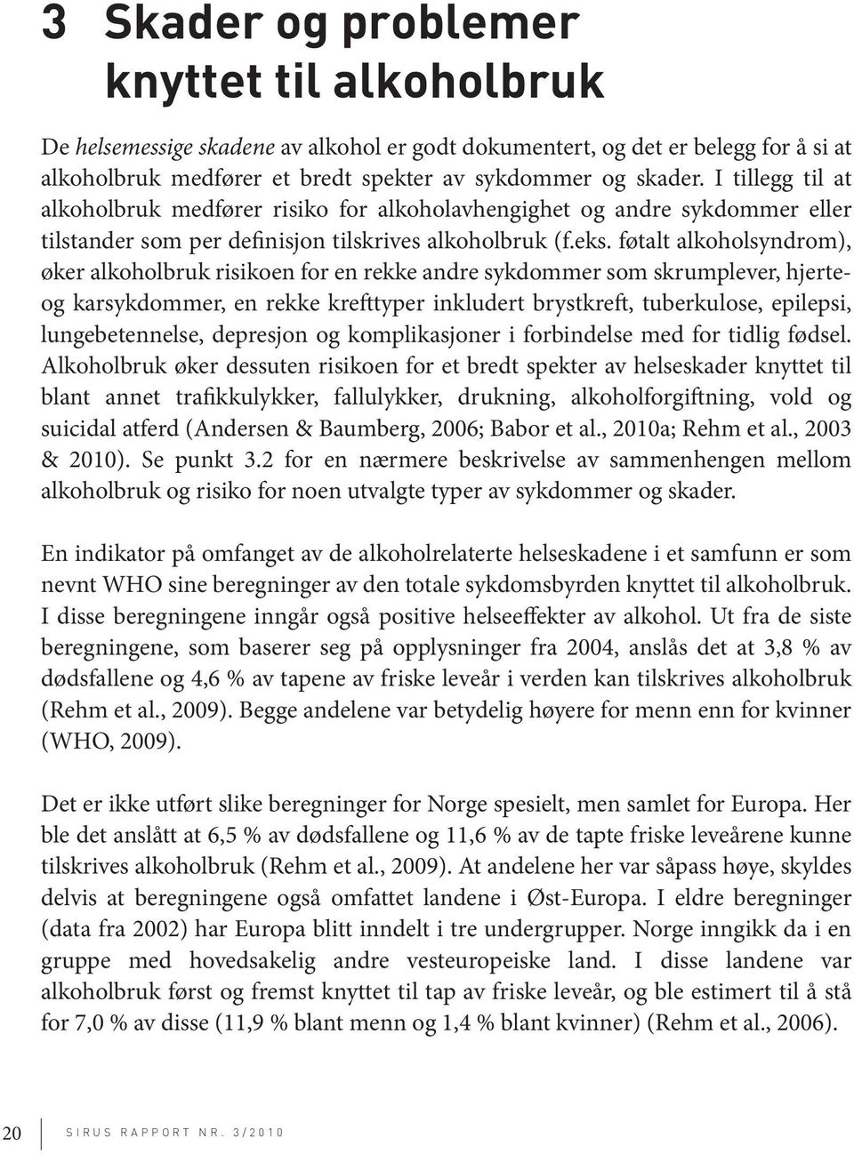 føtalt alkoholsyndrom), øker alkoholbruk risikoen for en rekke andre sykdommer som skrumplever, hjerteog karsykdommer, en rekke krefttyper inkludert brystkreft, tuberkulose, epilepsi,