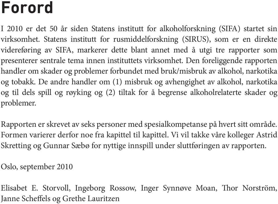 virksomhet. Den foreliggende rapporten handler om skader og problemer forbundet med bruk/misbruk av alkohol, narkotika og tobakk.