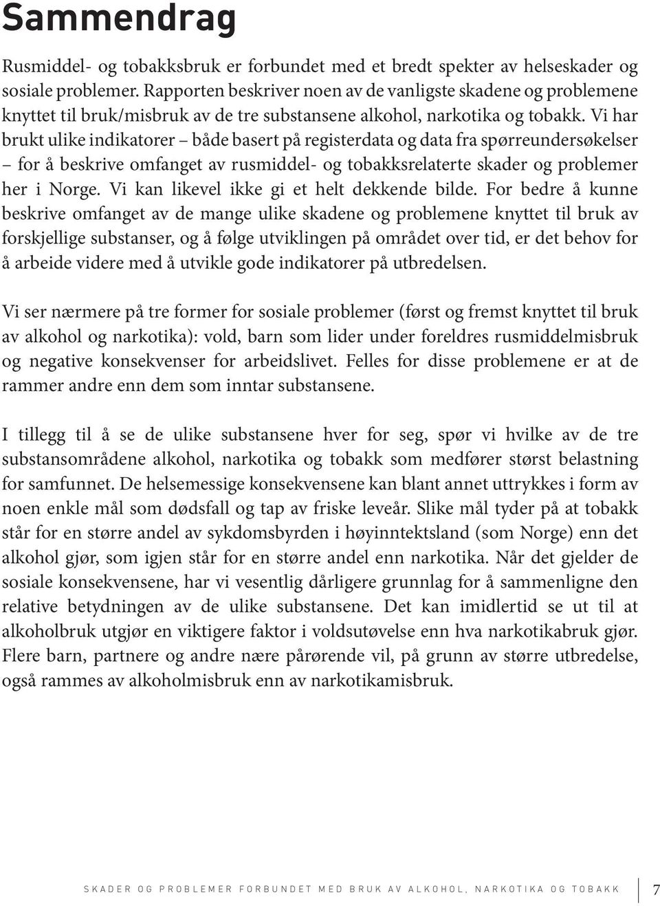 Vi har brukt ulike indikatorer både basert på registerdata og data fra spørreundersøkelser for å beskrive omfanget av rusmiddel- og tobakksrelaterte skader og problemer her i Norge.