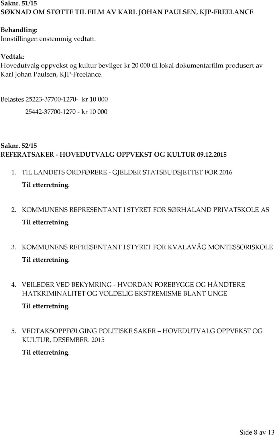 Belastes 25223-37700-1270- kr 10 000 25442-37700-1270 - kr 10 000 Saknr. 52/15 REFERATSAKER - HOVEDUTVALG OPPVEKST OG KULTUR 09.12.2015 1.