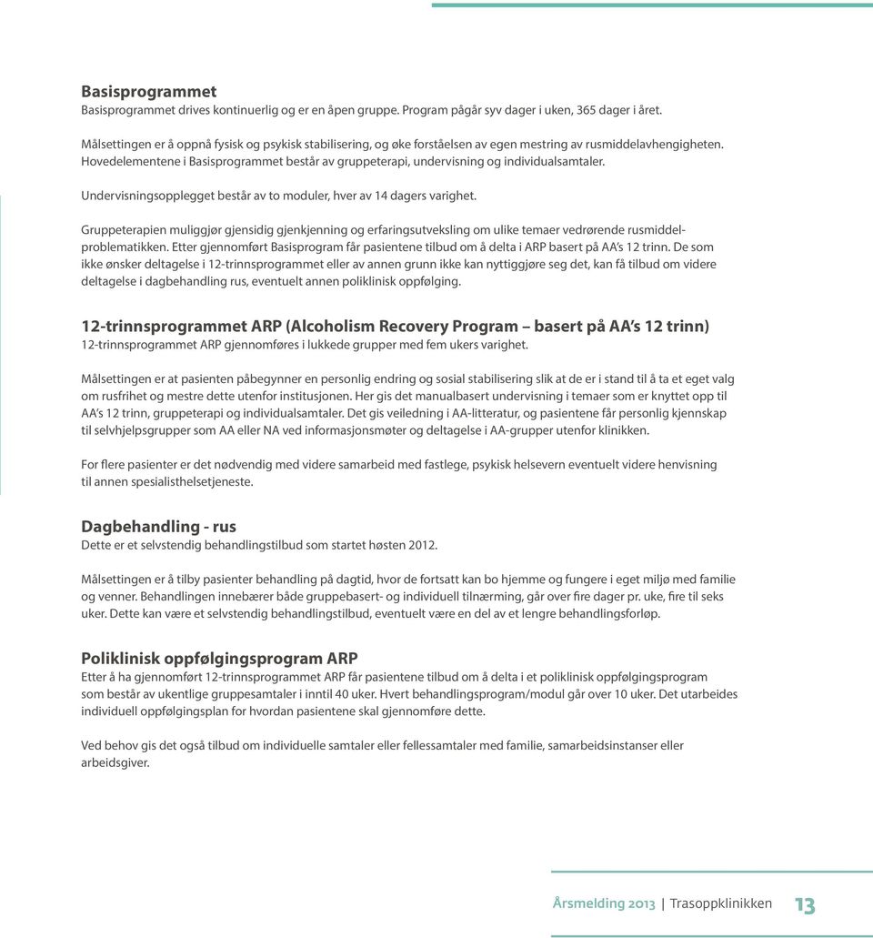 Hovedelementene i Basisprogrammet består av gruppeterapi, undervisning og individualsamtaler. Undervisningsopplegget består av to moduler, hver av 14 dagers varighet.