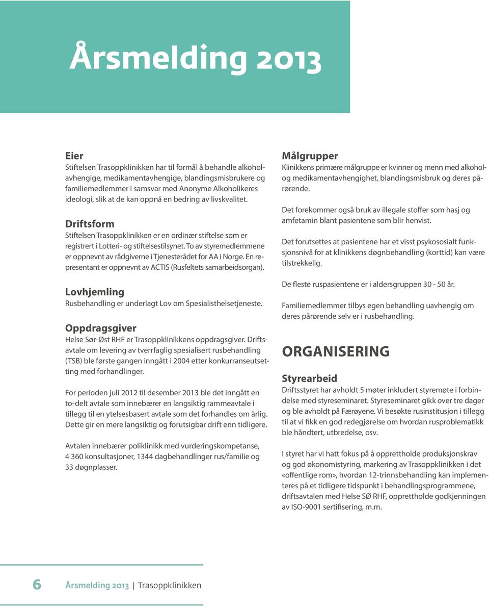 To av styremedlemmene er oppnevnt av rådgiverne i Tjenesterådet for AA i Norge. En representant er oppnevnt av ACTIS (Rusfeltets samarbeidsorgan).