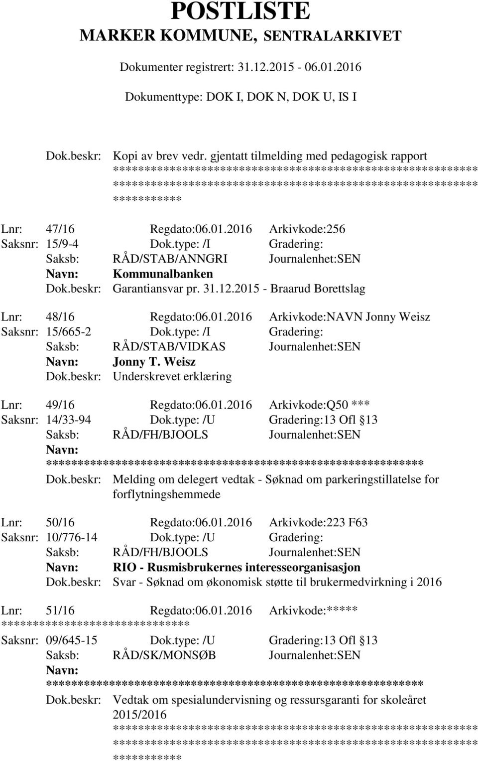 type: /I Gradering: Saksb: RÅD/STAB/VIDKAS Journalenhet:SEN Jonny T. Weisz Dok.beskr: Underskrevet erklæring Lnr: 49/16 Regdato:06.01.2016 Arkivkode:Q50 *** Saksnr: 14/33-94 Dok.