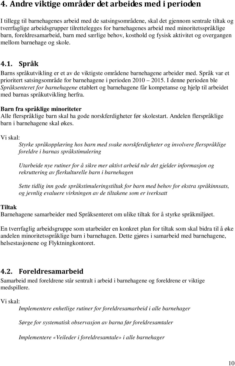 Språk Barns språkutvikling er et av de viktigste områdene barnehagene arbeider med. Språk var et prioritert satsingsområde for barnehagene i perioden 2010 2015.