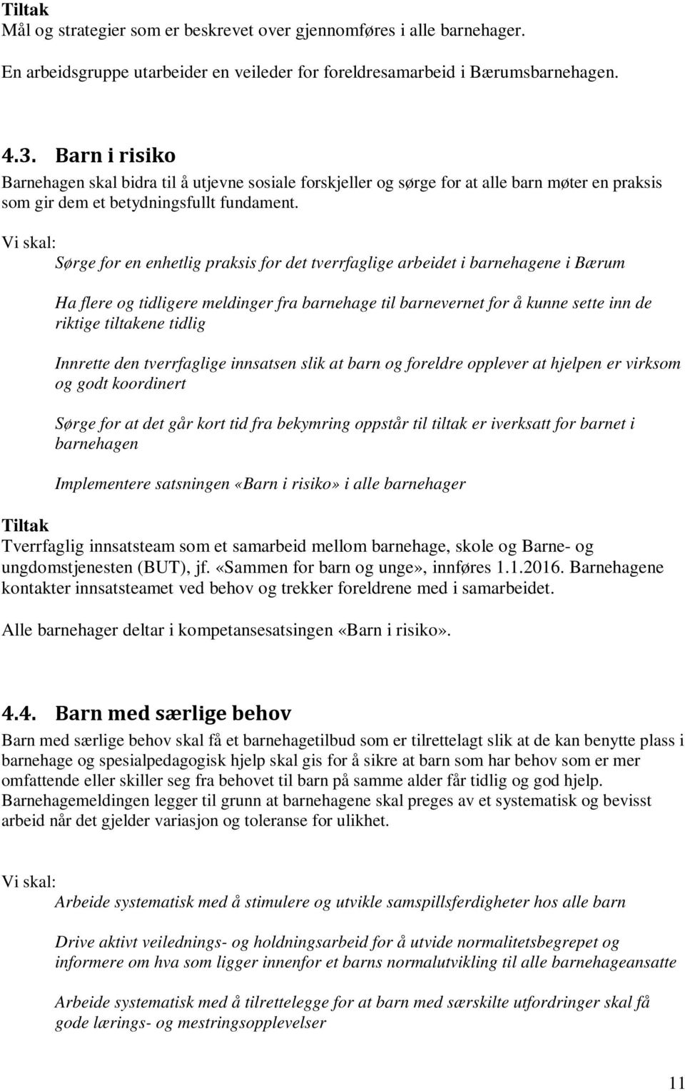 Sørge for en enhetlig praksis for det tverrfaglige arbeidet i barnehagene i Bærum Ha flere og tidligere meldinger fra barnehage til barnevernet for å kunne sette inn de riktige tiltakene tidlig