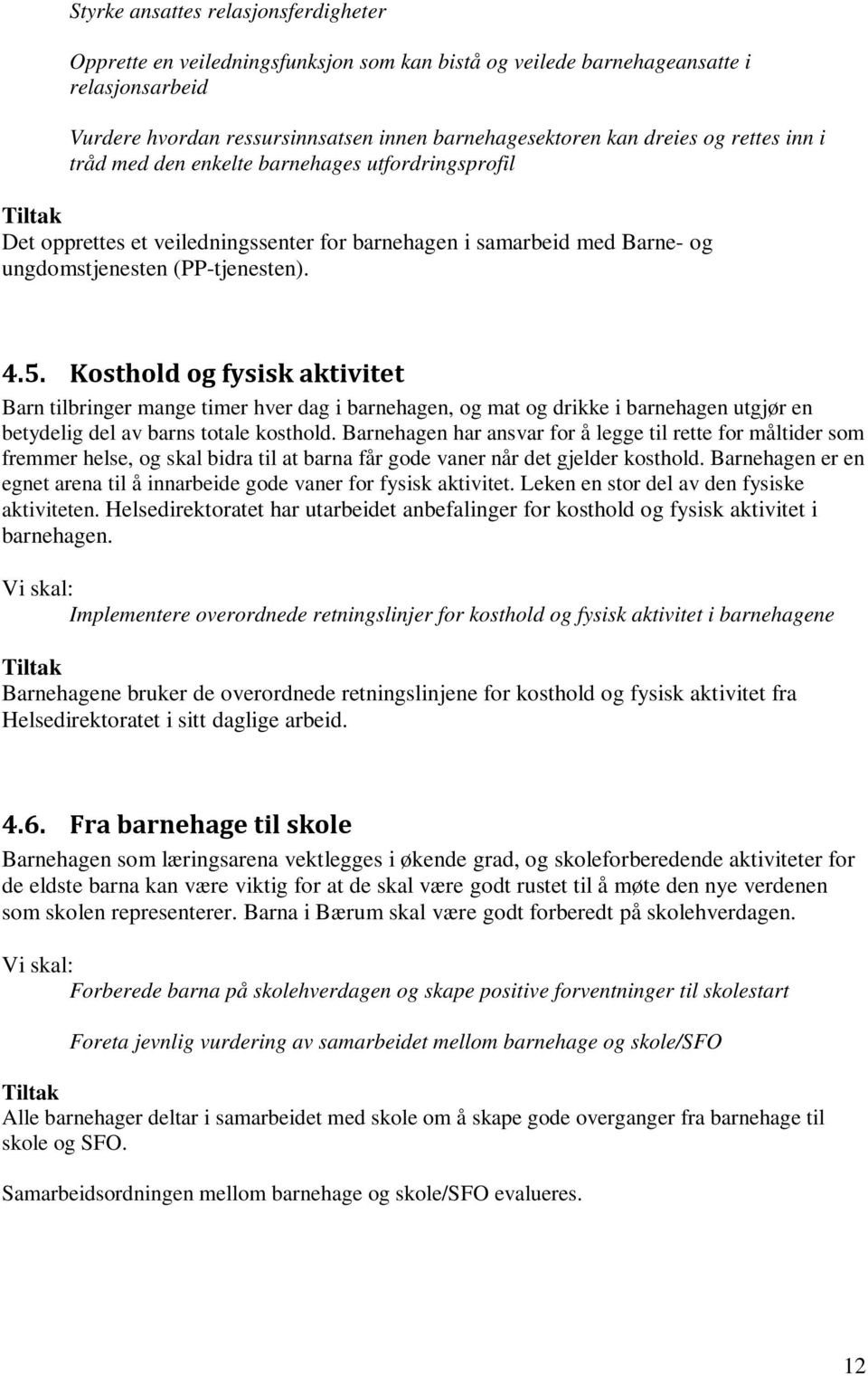 Kosthold og fysisk aktivitet Barn tilbringer mange timer hver dag i barnehagen, og mat og drikke i barnehagen utgjør en betydelig del av barns totale kosthold.