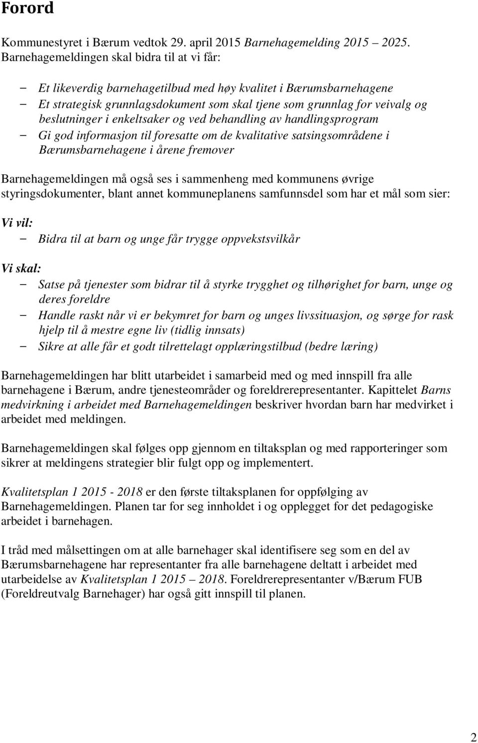 i enkeltsaker og ved behandling av handlingsprogram Gi god informasjon til foresatte om de kvalitative satsingsområdene i Bærumsbarnehagene i årene fremover Barnehagemeldingen må også ses i