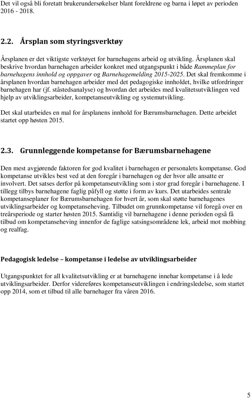 Det skal fremkomme i årsplanen hvordan barnehagen arbeider med det pedagogiske innholdet, hvilke utfordringer barnehagen har (jf.