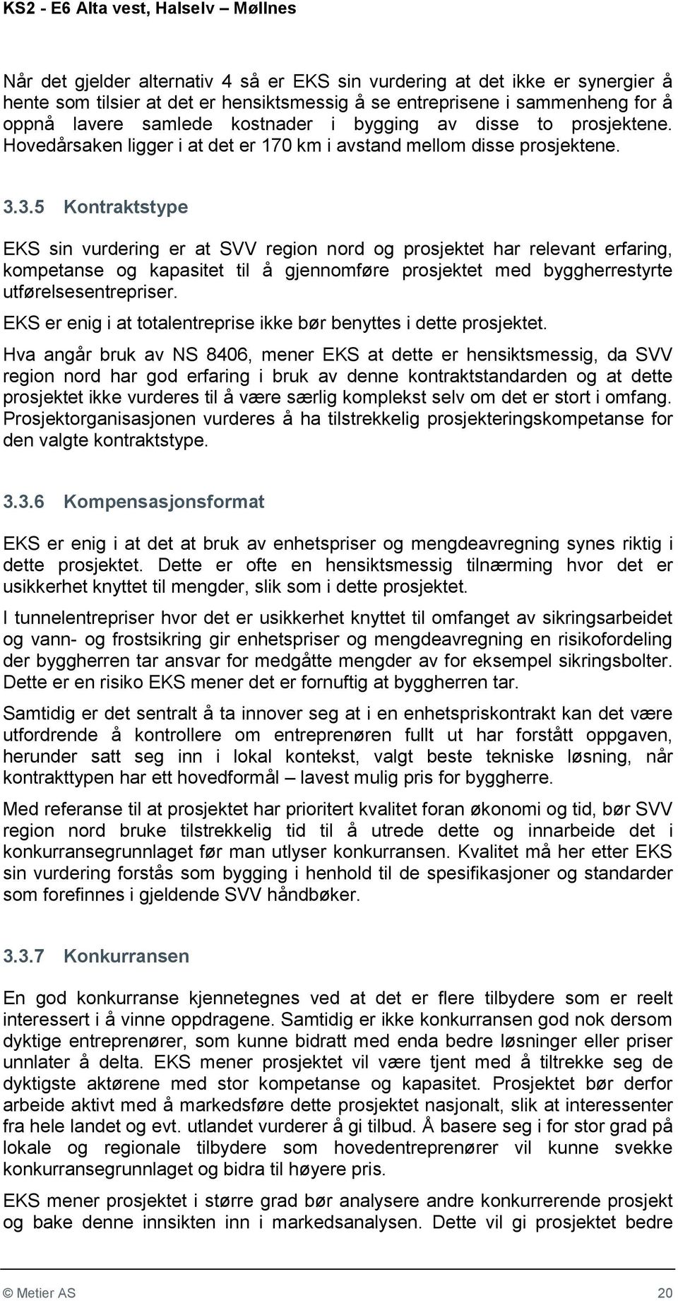 3.5 Kontraktstype EKS sin vurdering er at SVV region nord og prosjektet har relevant erfaring, kompetanse og kapasitet til å gjennomføre prosjektet med byggherrestyrte utførelsesentrepriser.