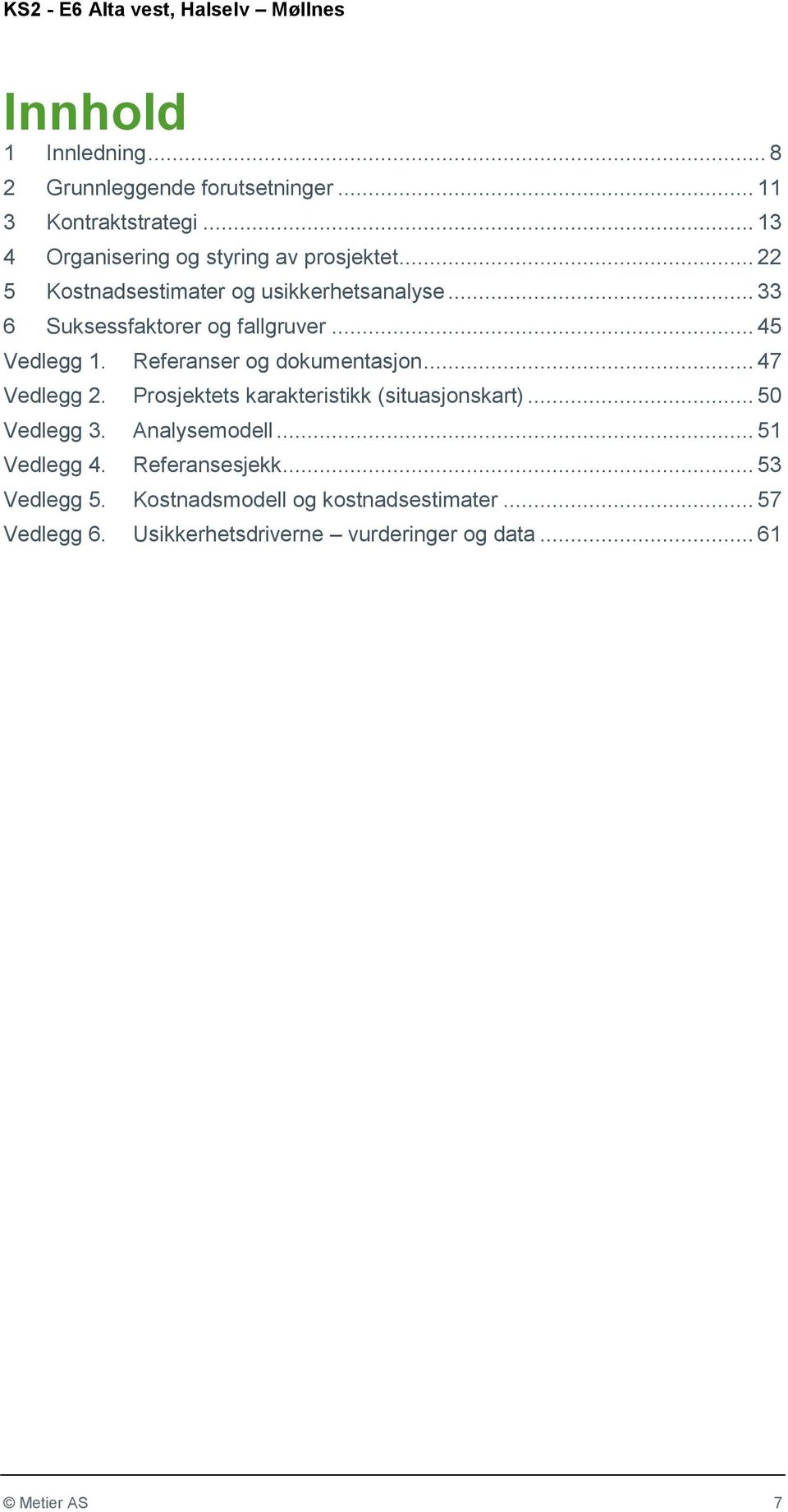 Vedlegg 4. Vedlegg 5. Vedlegg 6. Referanser og dokumentasjon... 47 Prosjektets karakteristikk (situasjonskart).