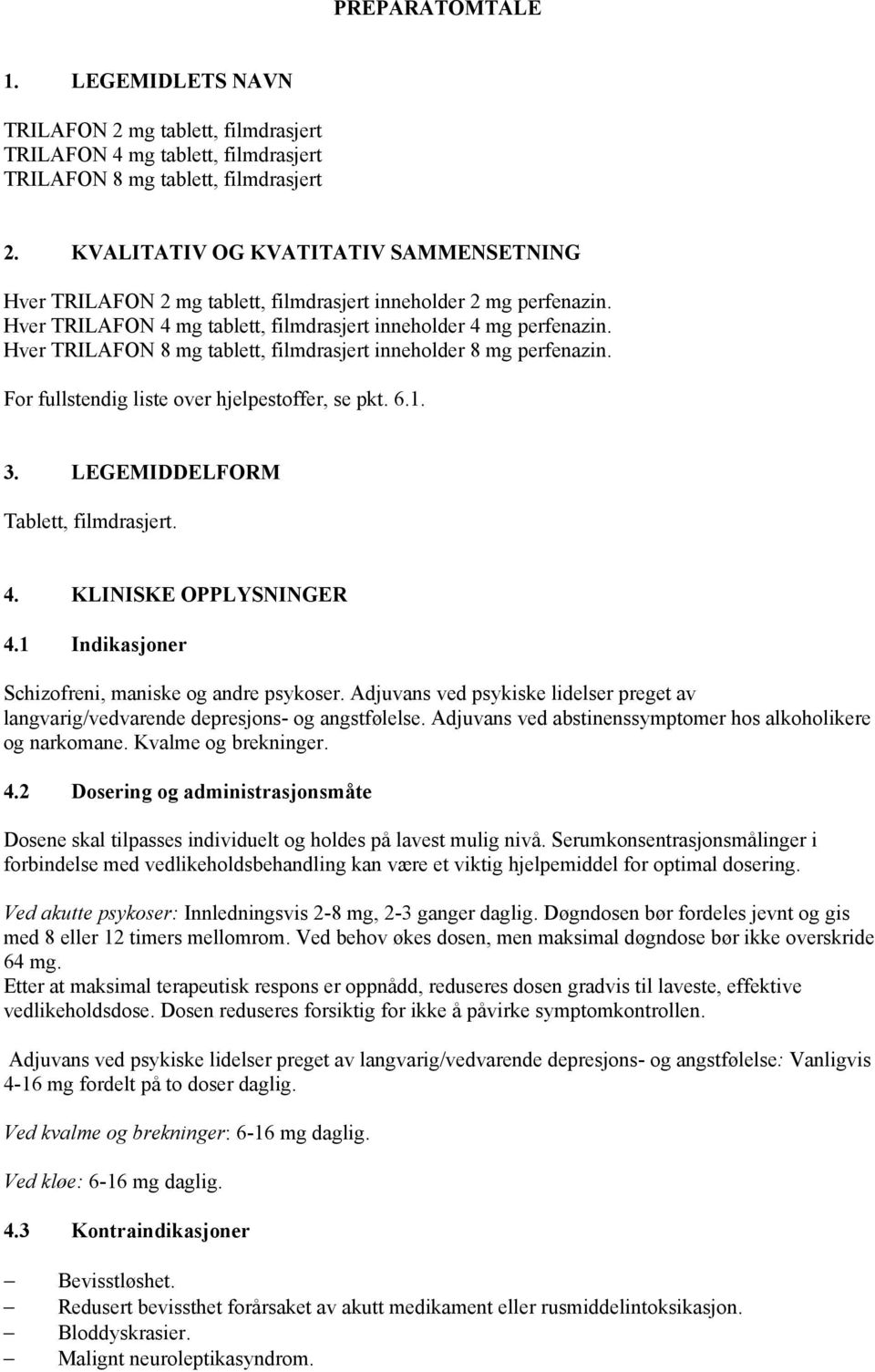 Hver TRILAFON 8 mg tablett, filmdrasjert inneholder 8 mg perfenazin. For fullstendig liste over hjelpestoffer, se pkt. 6.1. 3. LEGEMIDDELFORM Tablett, filmdrasjert. 4. KLINISKE OPPLYSNINGER 4.