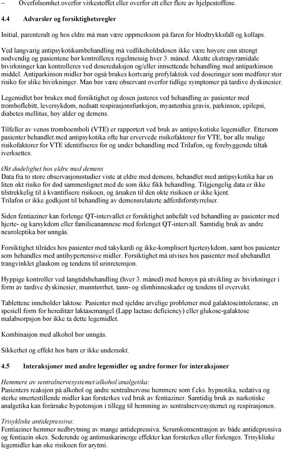 Ved langvarig antipsykotikumbehandling må vedlikeholdsdosen ikke være høyere enn strengt nødvendig og pasientene bør kontrolleres regelmessig hver 3. måned.