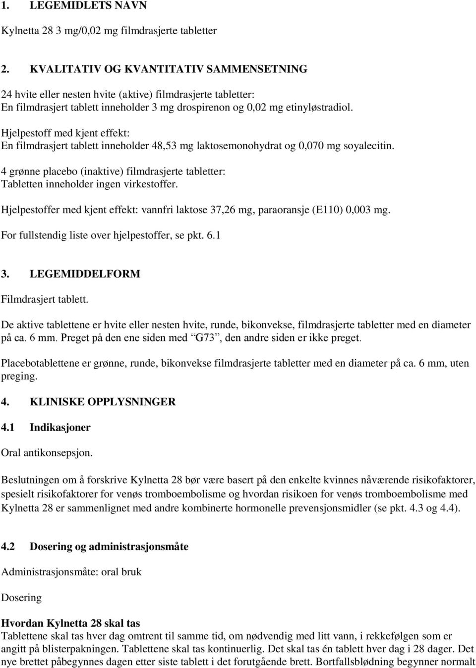 Hjelpestoff med kjent effekt: En filmdrasjert tablett inneholder 48,53 mg laktosemonohydrat og 0,070 mg soyalecitin.