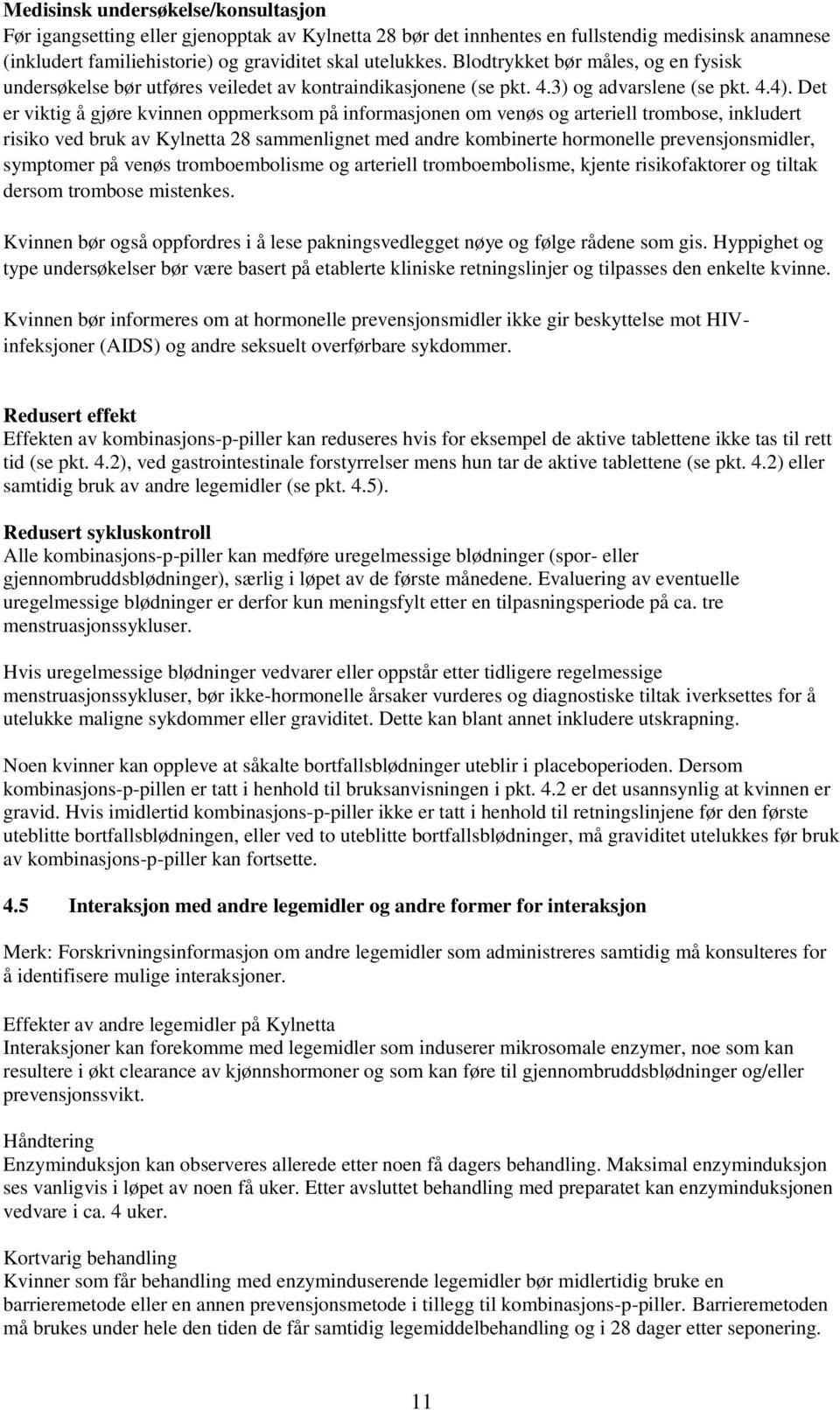 Det er viktig å gjøre kvinnen oppmerksom på informasjonen om venøs og arteriell trombose, inkludert risiko ved bruk av Kylnetta 28 sammenlignet med andre kombinerte hormonelle prevensjonsmidler,