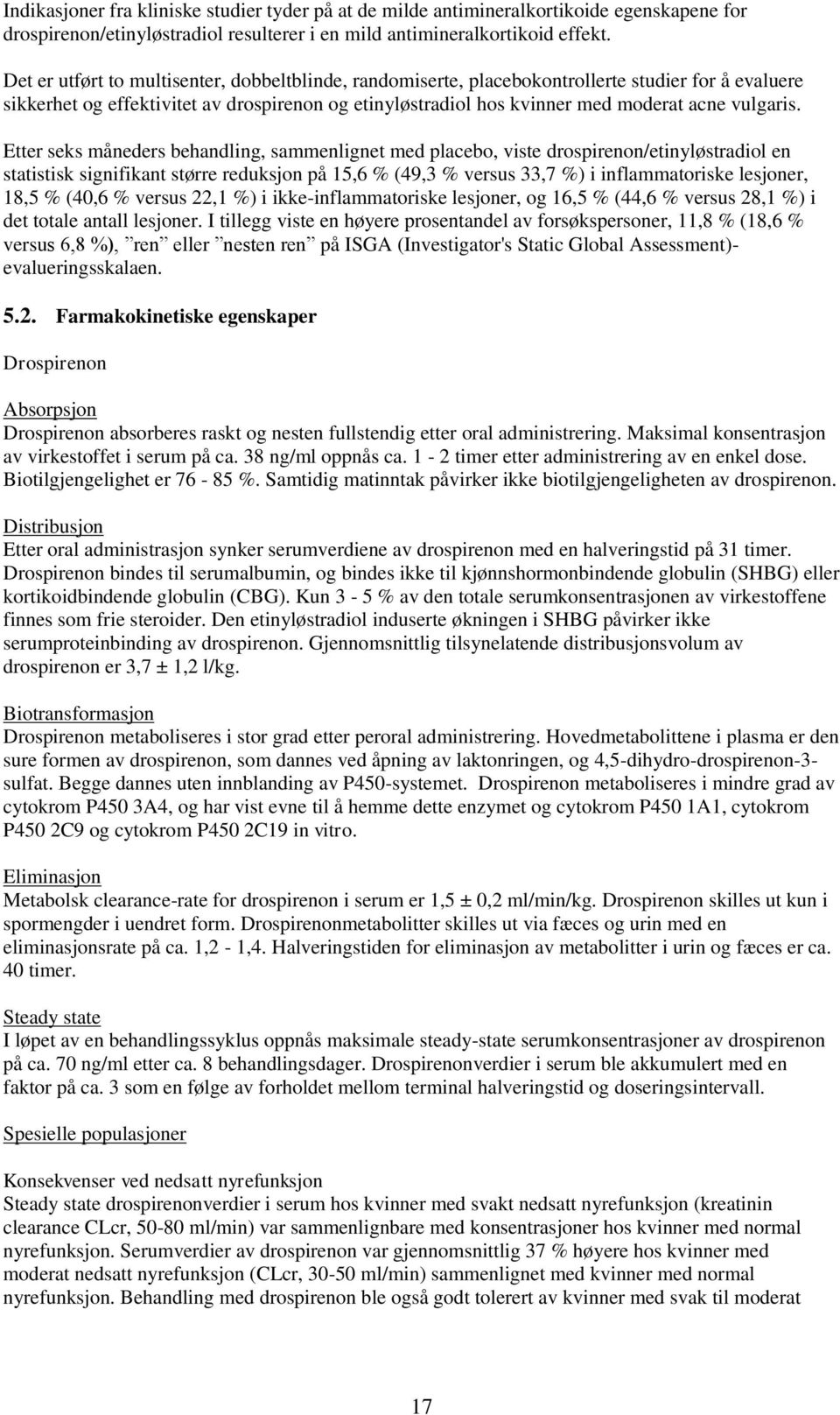 Etter seks måneders behandling, sammenlignet med placebo, viste drospirenon/etinyløstradiol en statistisk signifikant større reduksjon på 15,6 % (49,3 % versus 33,7 %) i inflammatoriske lesjoner,