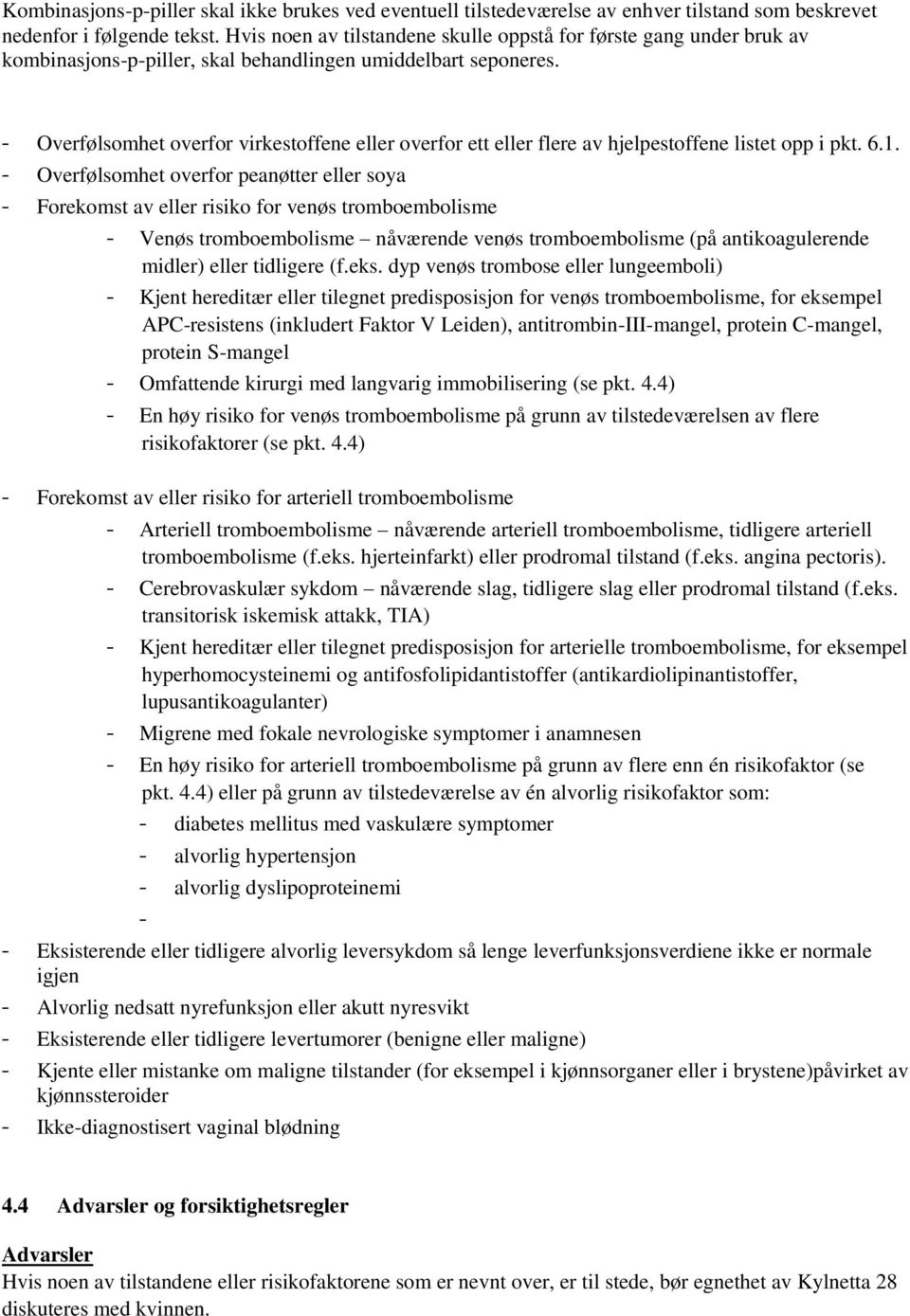 - Overfølsomhet overfor virkestoffene eller overfor ett eller flere av hjelpestoffene listet opp i pkt. 6.1.