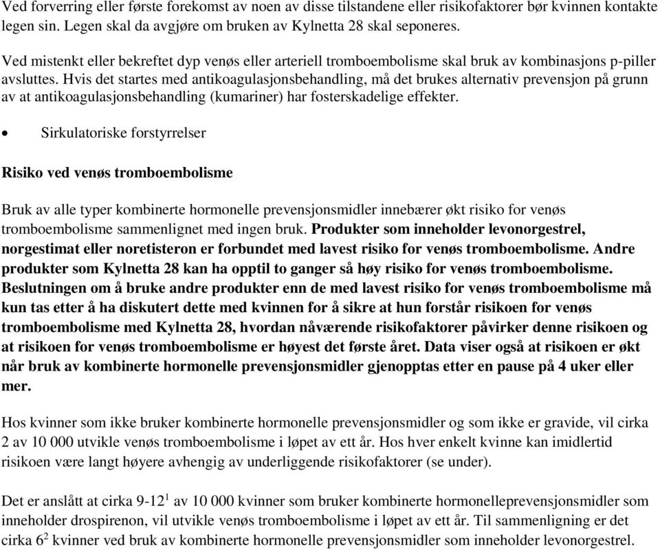 Hvis det startes med antikoagulasjonsbehandling, må det brukes alternativ prevensjon på grunn av at antikoagulasjonsbehandling (kumariner) har fosterskadelige effekter.