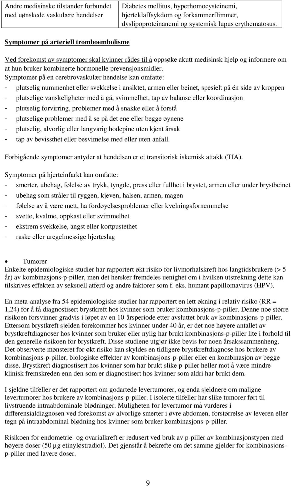 Symptomer på arteriell tromboembolisme Ved forekomst av symptomer skal kvinner rådes til å oppsøke akutt medisinsk hjelp og informere om at hun bruker kombinerte hormonelle prevensjonsmidler.