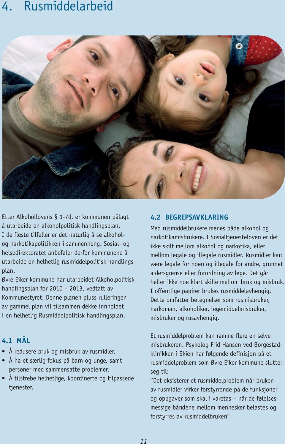 Øvre Eiker kommune har utarbeidet Alkoholpolitisk handlingsplan for 2010 2013, vedtatt av Kommunestyret.