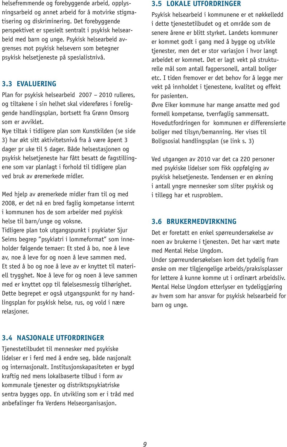 3 EVALUERING Plan for psykisk helsearbeid 2007 2010 rulleres, og tiltakene i sin helhet skal videreføres i foreliggende handlingsplan, bortsett fra Grønn Omsorg som er avviklet.