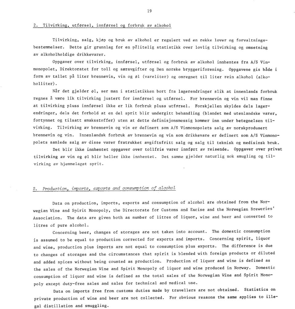 Oppgaver over tilvirking, innførsel, utførsel og forbruk av alkohol innhentes fra A/S Vinmonopolet, Direktoratet for toll og særavgifter og Den norske bryggeriforening.
