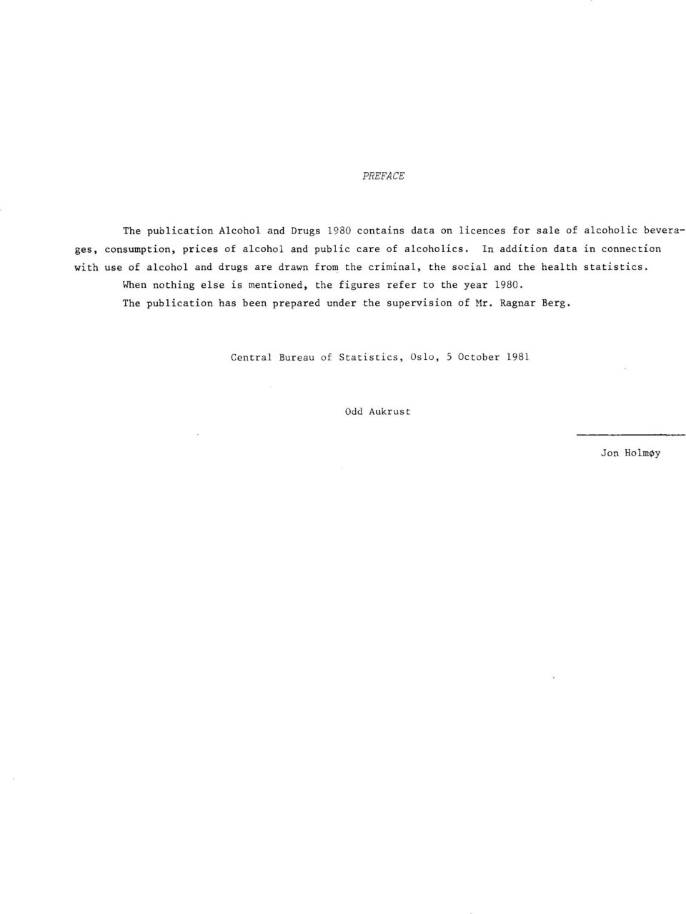 In addition data in connection with use of alcohol and drugs are drawn from the criminal, the social and the health statistics.