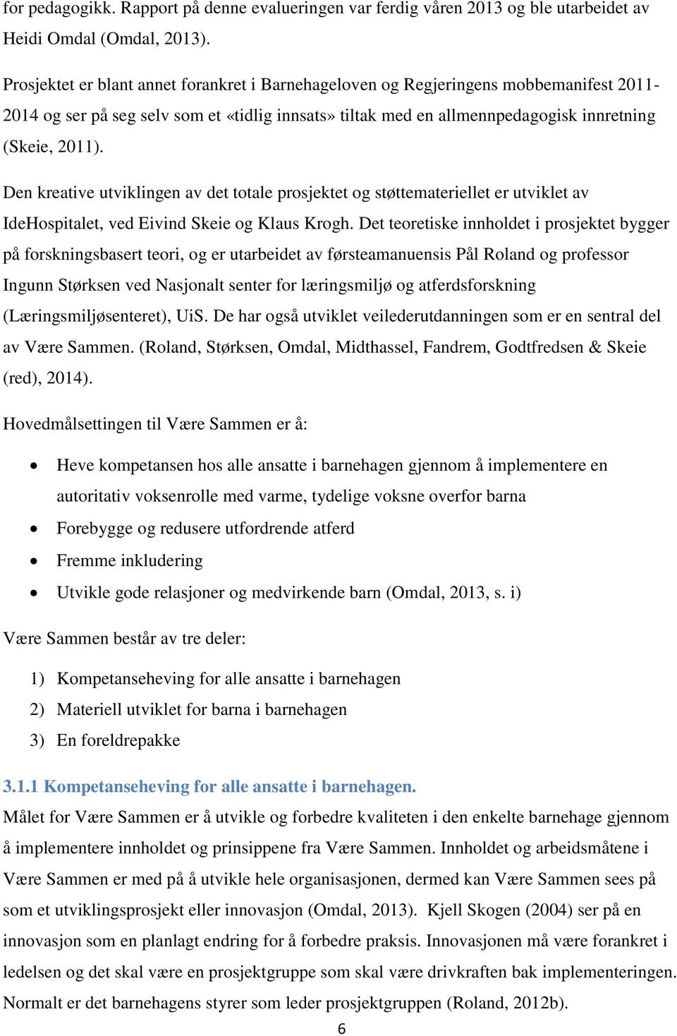 Den kreative utviklingen av det totale prosjektet og støttemateriellet er utviklet av IdeHospitalet, ved Eivind Skeie og Klaus Krogh.