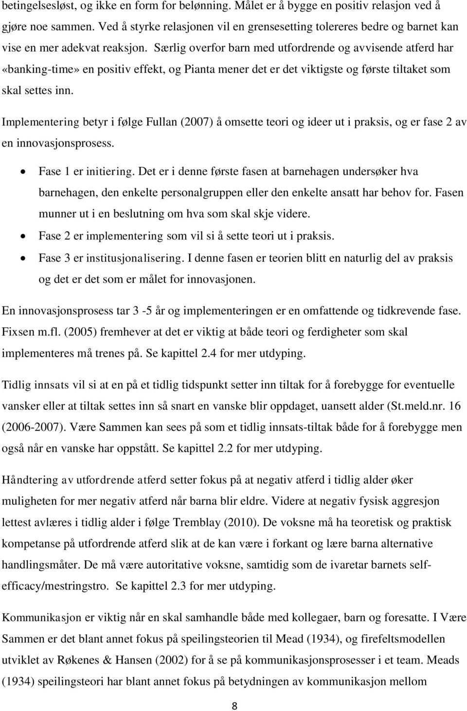 Særlig overfor barn med utfordrende og avvisende atferd har «banking-time» en positiv effekt, og Pianta mener det er det viktigste og første tiltaket som skal settes inn.