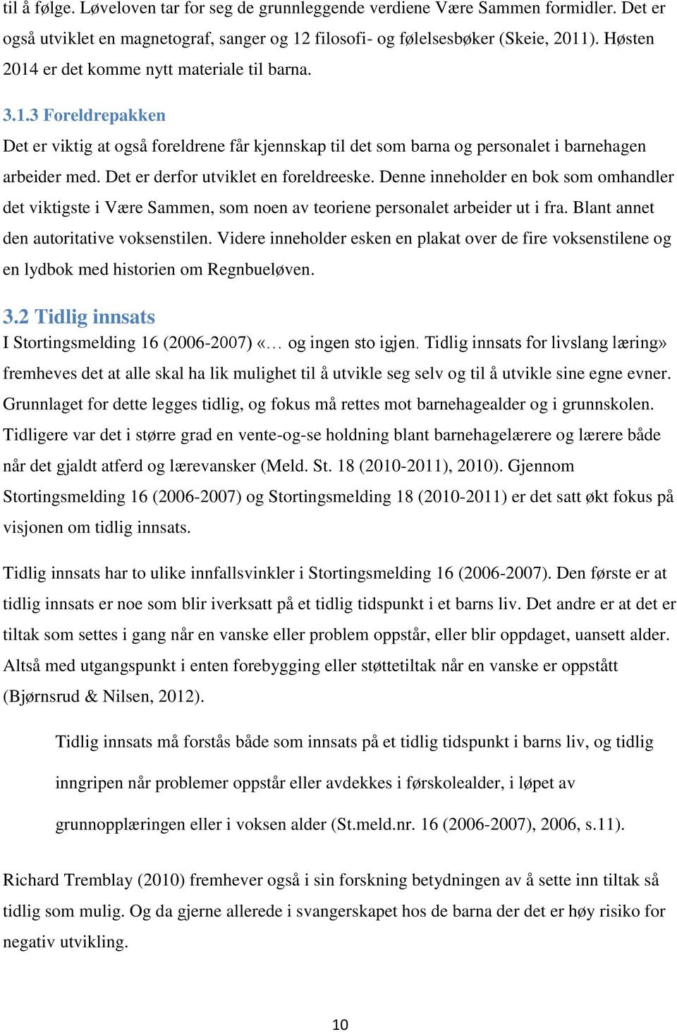 Det er derfor utviklet en foreldreeske. Denne inneholder en bok som omhandler det viktigste i Være Sammen, som noen av teoriene personalet arbeider ut i fra. Blant annet den autoritative voksenstilen.