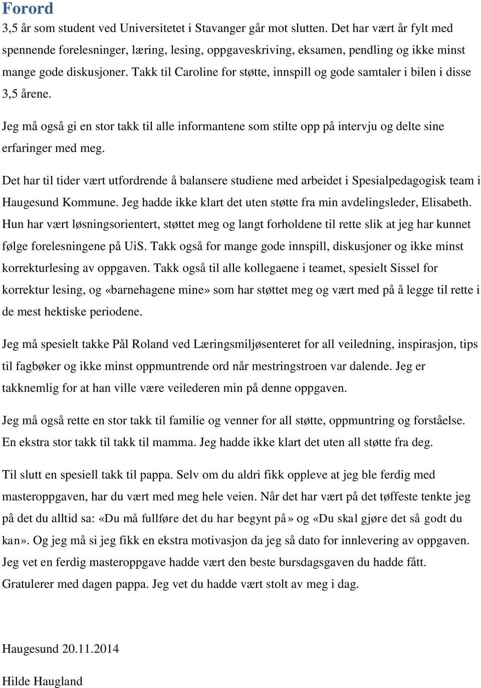 Takk til Caroline for støtte, innspill og gode samtaler i bilen i disse 3,5 årene. Jeg må også gi en stor takk til alle informantene som stilte opp på intervju og delte sine erfaringer med meg.