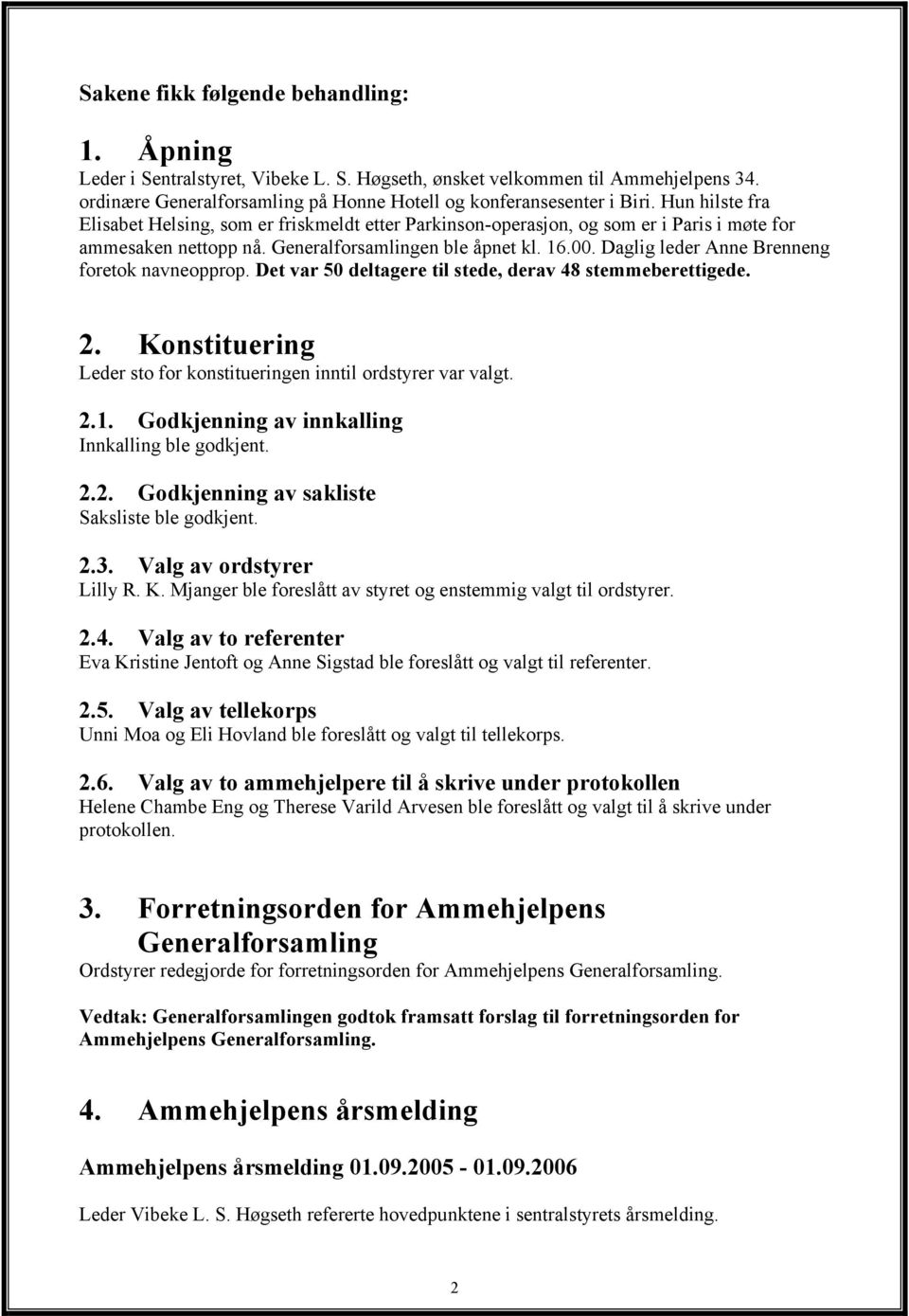 Daglig leder Anne Brenneng foretok navneopprop. Det var 50 deltagere til stede, derav 48 stemmeberettigede. 2. Konstituering Leder sto for konstitueringen inntil ordstyrer var valgt. 2.1.