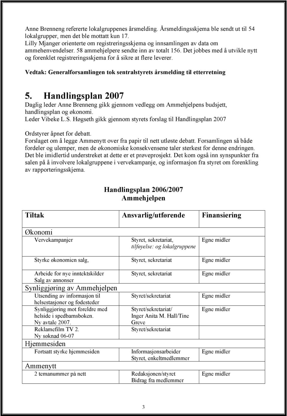 Det jobbes med å utvikle nytt og forenklet registreringsskjema for å sikre at flere leverer. Vedtak: Generalforsamlingen tok sentralstyrets årsmelding til etterretning 5.