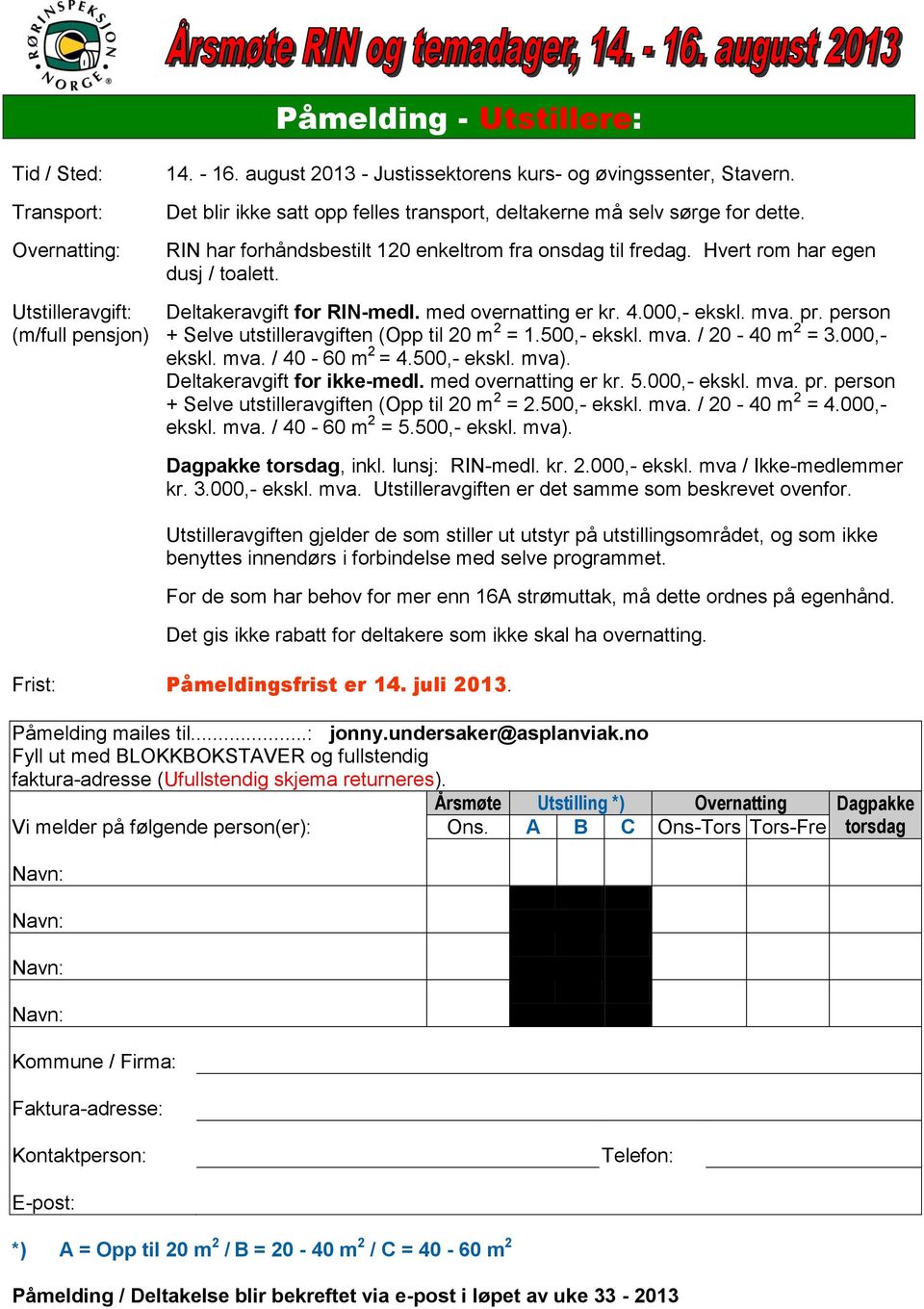 Utstilleravgift: Deltakeravgift for RIN-medl. med overnatting er kr. 4.000,- ekskl. mva. pr. person (m/full pensjon) + Selve utstilleravgiften (Opp til 20 m 2 = 1.500,- ekskl. mva. / 20-40 m 2 = 3.