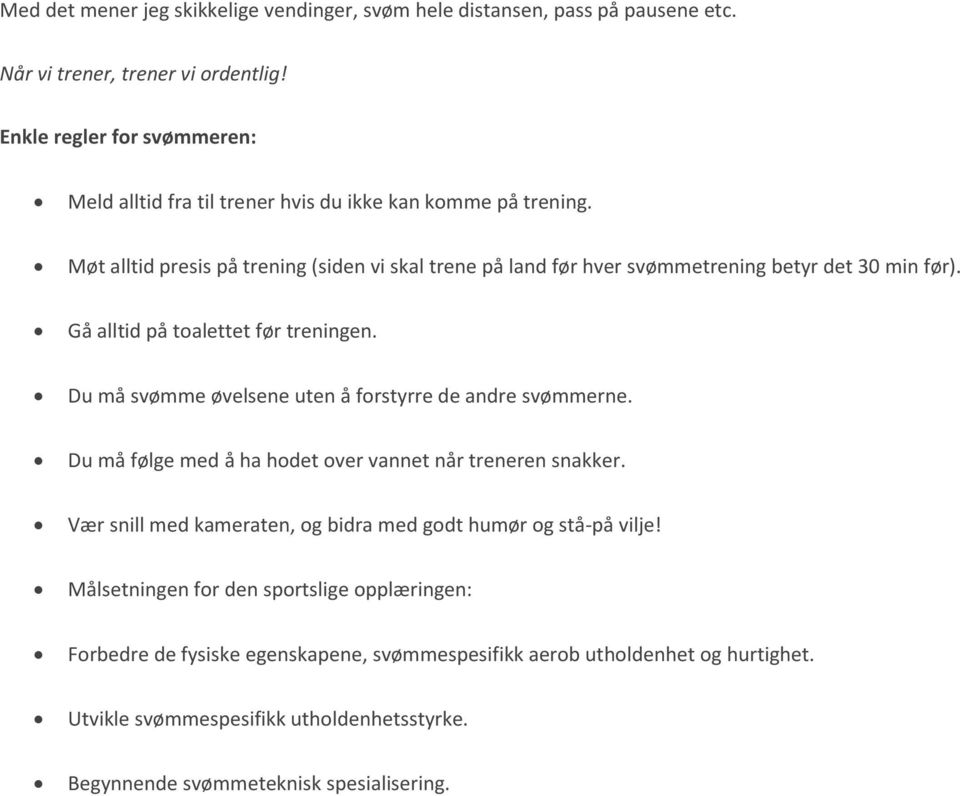 Møt alltid presis på trening (siden vi skal trene på land før hver svømmetrening betyr det 30 min før). Gå alltid på toalettet før treningen.