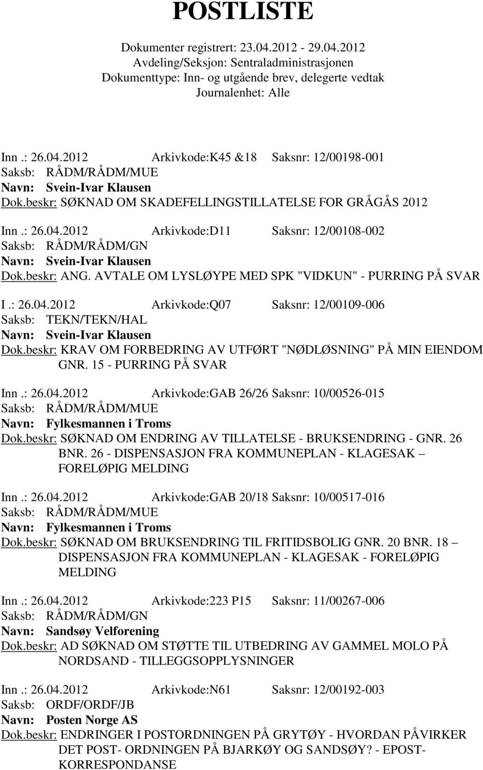 15 - PURRING PÅ SVAR Inn.: 26.04.2012 Arkivkode:GAB 26/26 Saksnr: 10/00526-015 Dok.beskr: SØKNAD OM ENDRING AV TILLATELSE - BRUKSENDRING - GNR. 26 BNR.