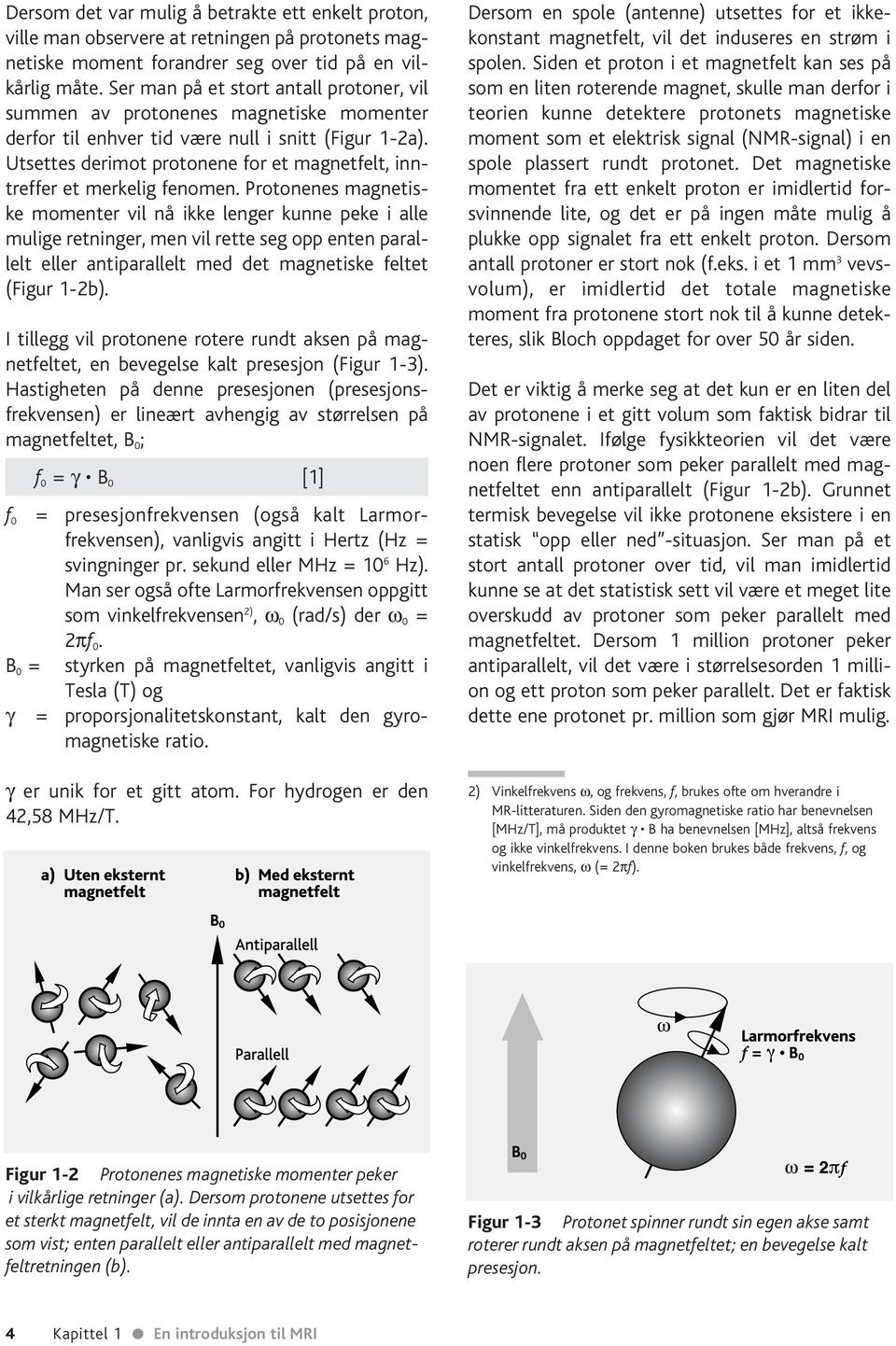 Utsettes derimot protonene for et magnetfelt, inntreffer et merkelig fenomen.