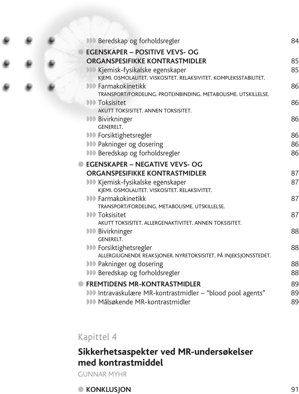 Forsiktighetsregler 86 Pakninger og dosering 86 Beredskap og forholdsregler 86 EGENSKAPER NEGATIVE VEVS- OG ORGANSPESIFIKKE KONTRASTMIDLER 87 Kjemisk-fysikalske egenskaper 87 KJEMI. OSMOLALITET.