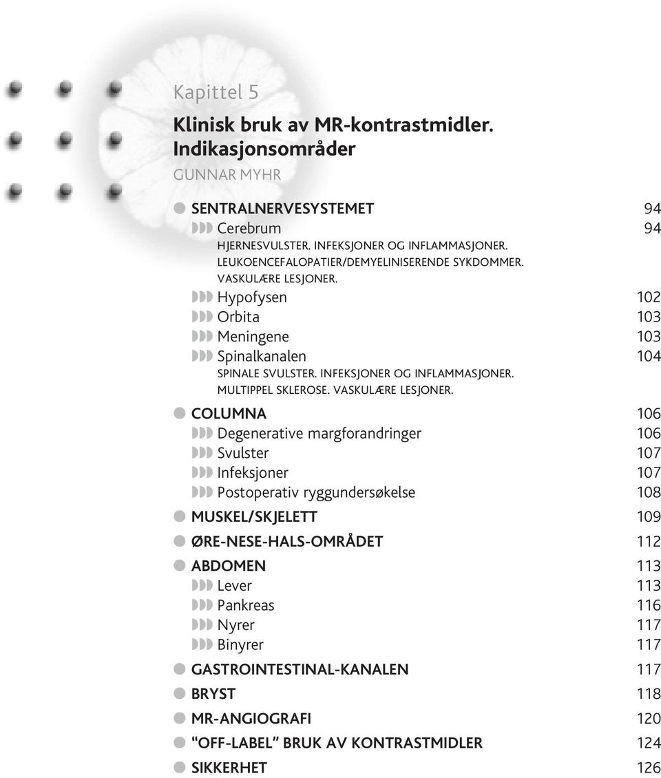 MULTIPPEL SKLEROSE. VASKULÆRE LESJONER.