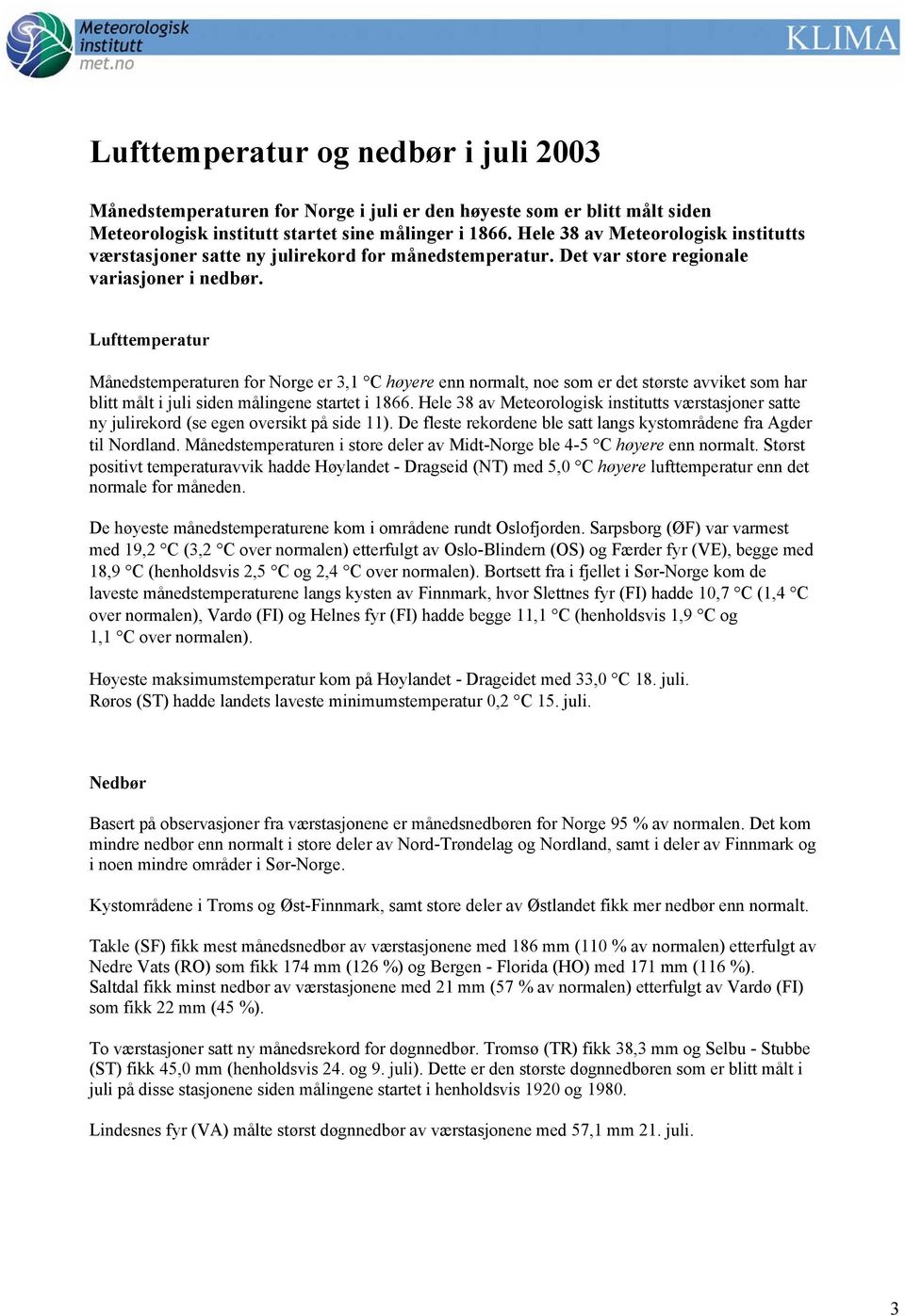 Lufttemperatur Månedstemperaturen for Norge er 3,1 C høyere enn normalt, noe som er det største avviket som har blitt målt i juli siden målingene startet i 1866.