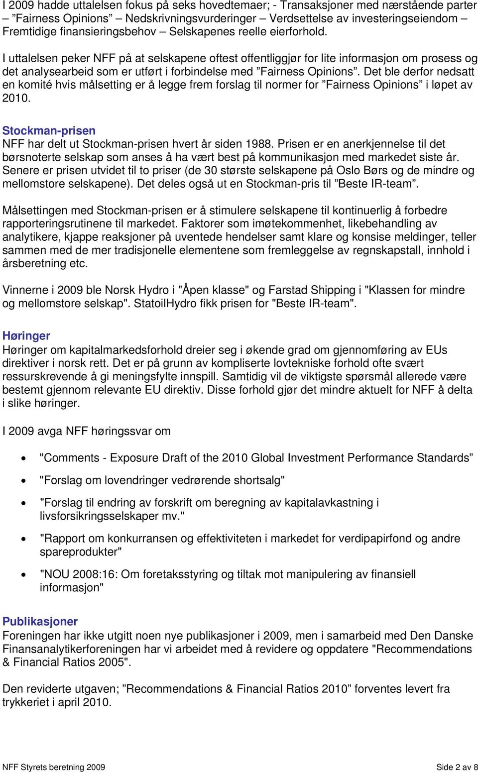 Det ble derfor nedsatt en komité hvis målsetting er å legge frem forslag til normer for Fairness Opinions i løpet av 2010. Stockman-prisen NFF har delt ut Stockman-prisen hvert år siden 1988.