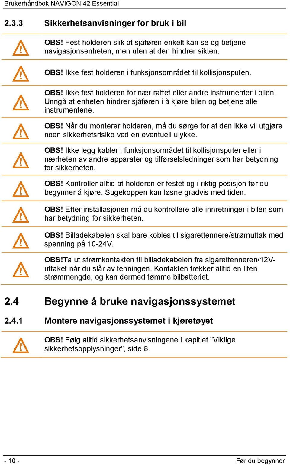 Når du monterer holderen, må du sørge for at den ikke vil utgjøre noen sikkerhetsrisiko ved en eventuell ulykke. OBS!