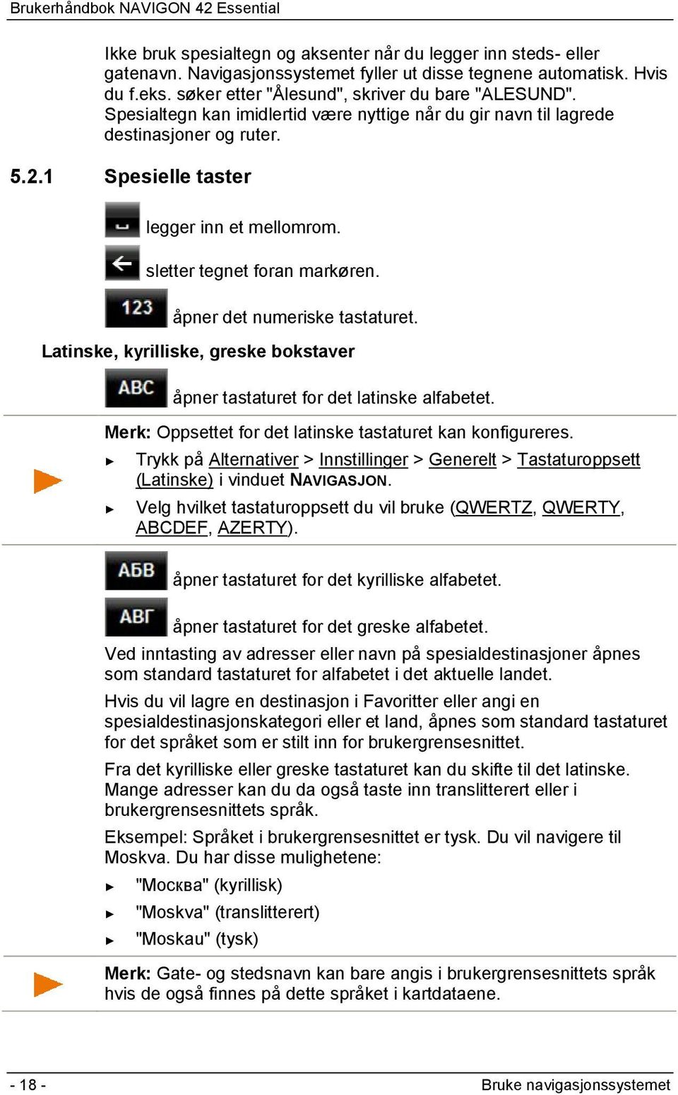 åpner det numeriske tastaturet. Latinske, kyrilliske, greske bokstaver åpner tastaturet for det latinske alfabetet. Merk: Oppsettet for det latinske tastaturet kan konfigureres.