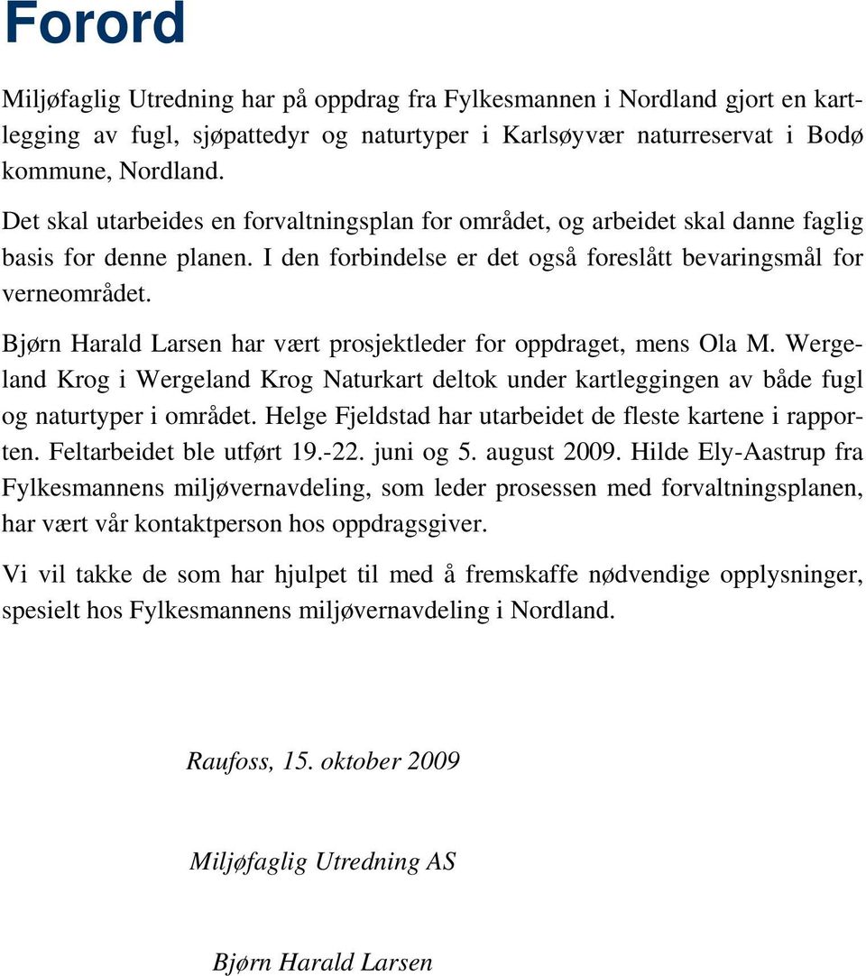 Bjørn Harald Larsen har vært prosjektleder for oppdraget, mens Ola M. Wergeland Krog i Wergeland Krog Naturkart deltok under kartleggingen av både fugl og naturtyper i området.