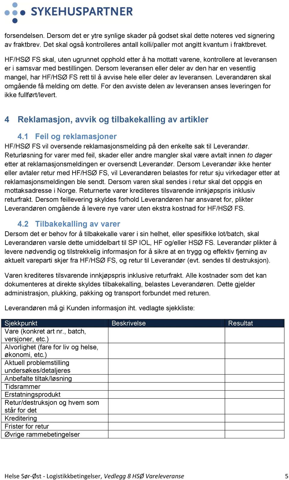 Dersom leveransen eller deler av den har en vesentlig mangel, har HF/HSØ FS rett til å avvise hele eller deler av leveransen. Leverandøren skal omgående få melding om dette.